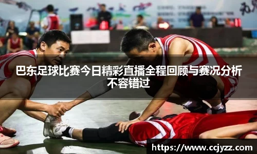 巴东足球比赛今日精彩直播全程回顾与赛况分析不容错过