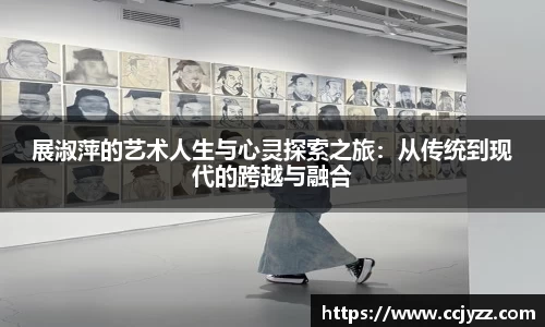 展淑萍的艺术人生与心灵探索之旅：从传统到现代的跨越与融合