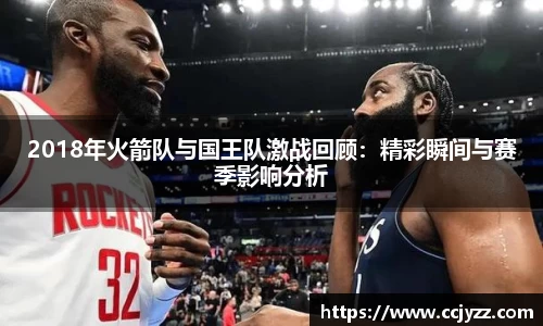 2018年火箭队与国王队激战回顾：精彩瞬间与赛季影响分析