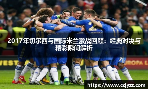 2017年切尔西与国际米兰激战回顾：经典对决与精彩瞬间解析